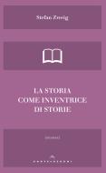 Ebook La storia come inventrice di storie di Stefan Zweig edito da Castelvecchi