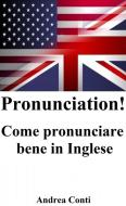 Ebook Pronunciation! Come pronunciare bene in Inglese di Andrea Conti edito da Youcanprint