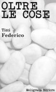 Ebook Oltre le cose di Titti Federico edito da Meligrana Giuseppe Editore