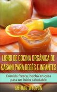 Ebook Libro De Cocina Orgánica De Kasani Para Bebés E Infantes di Adidas Wilson edito da Adidas Wilson
