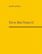 Ebook Toi et Moi Tome II di Sandrine Adso edito da Books on Demand
