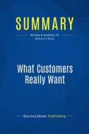 Ebook Summary: What Customers Really Want di BusinessNews Publishing edito da Business Book Summaries