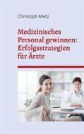 Ebook Medizinisches Personal gewinnen: Erfolgsstrategien für Ärzte di Christoph Metz edito da Books on Demand