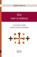 Ebook Dio non si stanca di Stella Morra edito da EDB - Edizioni Dehoniane Bologna