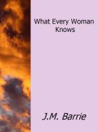 Ebook What Every Woman Knows di J.m.barrie edito da J.m.barrie
