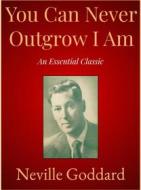Ebook You Can Never Outgrow I Am di Neville Goddard edito da Andura Publishing