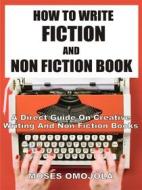 Ebook How To Write Fiction And Nonfiction Book di Moses Omojola edito da Moses Omojola