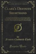 Ebook Clark's Definite Shorthand di Francis Chadwick Clark edito da Forgotten Books
