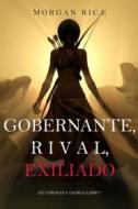 Ebook Gobernante, Rival, Exiliado (De Coronas Y Gloria—Libro 7) di Morgan Rice edito da Morgan Rice