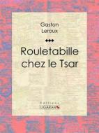 Ebook Rouletabille chez le Tsar di Gaston Leroux, Ligaran edito da Ligaran