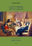 Ebook La vita parigina sotto Luigi XVI di François Cognel edito da Tiemme Edizioni Digitali