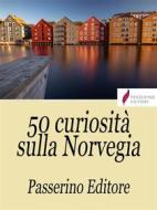 Ebook 50 curiosità sulla Norvegia di Passerino Editore edito da Passerino