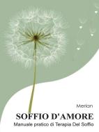Ebook Soffio d' Amore - Manuale pratico di Terapia del Soffio di Merian edito da Youcanprint