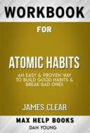 Ebook Workbook for Atomic Habits: An Easy & Proven Way to Build Good Habits & Break Bad Ones by James Clear di MaxHelp Workbooks edito da MaxHelp