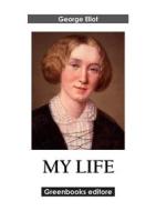 Ebook My life di George Eliot edito da Greenbooks Editore