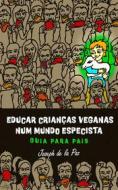 Ebook Educar Crianças Veganas Num Mundo Especista: Guia Para Pais di Joseph de la Paz edito da Vitamina Vegana