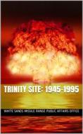 Ebook Trinity Site: 1945-1995. / A National Historic Landmark, White Sands Missile Range, New Mexico di White Sands Missile Range . Public Affairs Office edito da iOnlineShopping.com