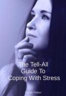 Ebook The Tell-All Guide To Coping With Stress di Gerald Pilcher edito da Gerald Pilcher