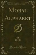 Ebook Moral Alphabet di H. B. edito da Forgotten Books