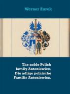Ebook The noble Polish family Antoniewicz. Die adlige polnische Familie Antoniewicz. di Werner Zurek edito da Books on Demand