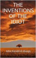 Ebook The inventions of the idiot di John Kendrick Bangs edito da P