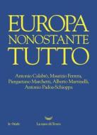 Ebook Europa nonostante tutto di Antonio Calabrò, Maurizio Ferrera, Piergaetano Marchetti, Alberto Martinelli, Antonio Padoa-Schioppa edito da La nave di Teseo