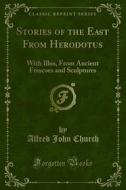 Ebook Stories of the East From Herodotus di Alfred John Church edito da Forgotten Books