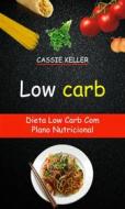 Ebook Low Carb: Dieta Low Carb Com Plano Nutricional di Cassie Keller edito da Cassie Keller