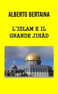 Ebook L&apos;Islam è il grande JIHAD di ALBERTO BERTAINA edito da angelico