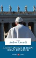 Ebook Il Cristianesimo al tempo di papa Francesco di Andrea Riccardi edito da Editori Laterza
