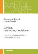 Ebook Clinica, relazione, decisione. La consultazione medica nelle cure primarie di Giuseppe Parisi, Luca Pasolli edito da Franco Angeli Edizioni