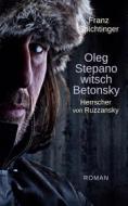 Ebook Oleg Stepanowitsch Betonsky, Herrscher von Ruzzansky di Franz Spichtinger edito da Books on Demand