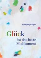 Ebook Glück ist das beste Medikament di Wolfgang Krüger edito da BoD - Books on Demand