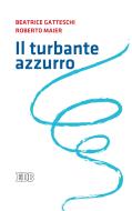 Ebook Il turbante azzurro di Beatrice Gatteschi, Roberto Maier edito da EDB - Edizioni Dehoniane Bologna