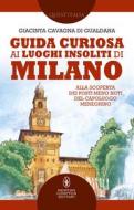 Ebook Guida curiosa ai luoghi insoliti di Milano di Giacinta Cavagna di Gualdana edito da Newton Compton Editori