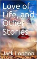 Ebook Love of Life, and Other Stories di Jack London edito da iOnlineShopping.com