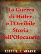 Ebook La Guerra Di Hitler E L’Orribile Storia Dell’Olocausto di Scott S. F. Meaker edito da Babelcube Inc.