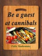 Ebook Be a guest at cannibals. di Felix Taubentanz edito da Books on Demand