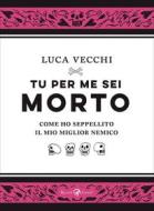 Ebook Tu per me sei morto di Vecchi Luca edito da Rizzoli Lizard