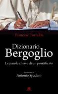 Ebook Dizionario Bergoglio di Francesc Torralba edito da Edizioni Terra Santa
