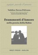 Ebook Frammenti d&apos;amore nella poesia della Bahia (Fragmentos de amor na poesia da Bahia) di Valdice Neves Pólvora edito da West Press Editrice