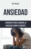 Ebook Ansiedad: Remedios Para Eliminar La Ansiedad Completamente di Max Mangal edito da Max Mangal