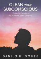 Ebook Clean Your Subconscious di Danilo H. Gomes edito da Babelcube Inc.