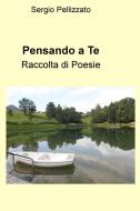 Ebook Pensando a Te di Pellizzato Sergio edito da ilmiolibro self publishing