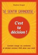 Ebook SE SENTIR GRANDIOSE : C&apos;est ta décision ! di Stephan Szugat edito da Books on Demand