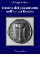 Ebook Nascita del Pitagorismo nell'antica Kroton di Giuseppe Barbera edito da Giuseppe Barbera