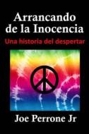 Ebook Arrancando De La Inocencia Una Historia Del Despertar di Joe Perrone Jr edito da Escarpment Press