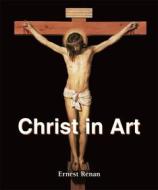 Ebook Christ in Art di Ernest Renan edito da Parkstone International