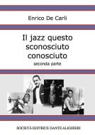 Ebook Il jazz questo sconosciuto conosciuto - Seconda parte di Enrico De Carli edito da Società Editrice Dante Alighieri