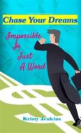 Ebook Chase Your Dreams,Impossible is Just a Word di Kristy Jenkins edito da Publisher s21598